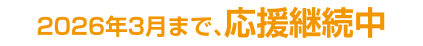 2026年3月まで応援継続中