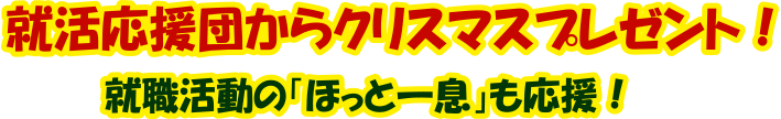 就活応援団からクリスマスプレゼント!就職活動のほっと一息も応援!